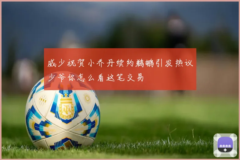 威少祝贺小乔丹续约鹈鹕引发热议少爷你怎么看这笔交易