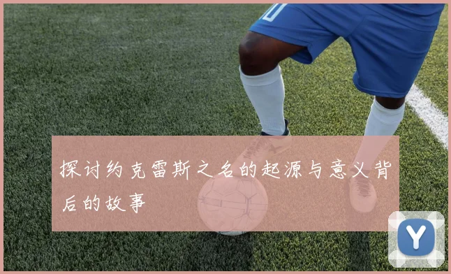 探讨约克雷斯之名的起源与意义背后的故事